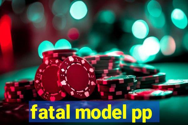 fatal model pp